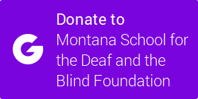 Donate to Montana School for the Deaf and the Blind Foundation